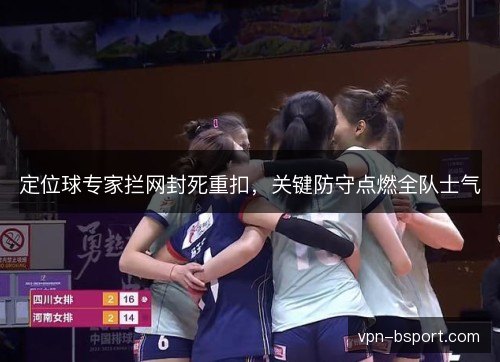 定位球专家拦网封死重扣，关键防守点燃全队士气
